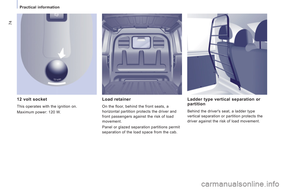 Peugeot Expert VU 2011 Manual PDF 74
Practical information
12 volt socket
This operates with the ignition on.
Maximum power:
120 W.
Load retainer
On the floor, behind the front seats, a
horizontal
partition protects the Peugeot Expert VU 2011 Manual PDF 74
Practical information
12 volt socket
This operates with the ignition on.
Maximum power:
120 W.
Load retainer
On the floor, behind the front seats, a
horizontal
partition protects the