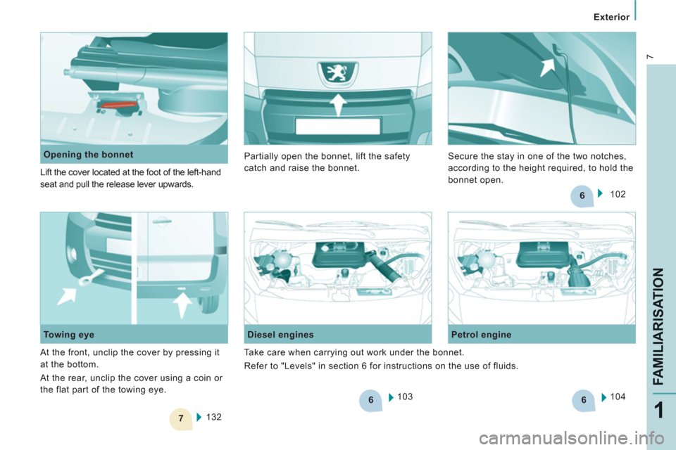 Peugeot Expert VU 2011 Owners Manual 6
7
6
6
7
Exterior
FAMILIARISATIO
N
1
103
Diesel engines
Petrol engine
104
132
Towing eye
Opening the bonnet
Lift the cover located at the foot of the le Peugeot Expert VU 2011 Owners Manual 6
7
6
6
7
Exterior
FAMILIARISATIO
N
1
103
Diesel engines
Petrol engine
104
132
Towing eye
Opening the bonnet
Lift the cover located at the foot of the le