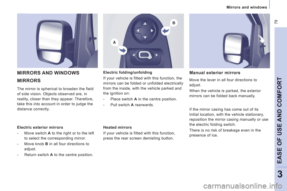 Peugeot Expert VU 2011 Manual Online 79
Mirrors and windows
EASE OF USE AND COMFOR
T
3
MIRRORS MIRRORS AND WINDOWS
Electric folding/unfolding
If
your vehicle is fitted with this function, the
mirrors can be
folded or Peugeot Expert VU 2011 Manual Online 79
Mirrors and windows
EASE OF USE AND COMFOR
T
3
MIRRORS MIRRORS AND WINDOWS
Electric folding/unfolding
If
your vehicle is fitted with this function, the
mirrors can be
folded or