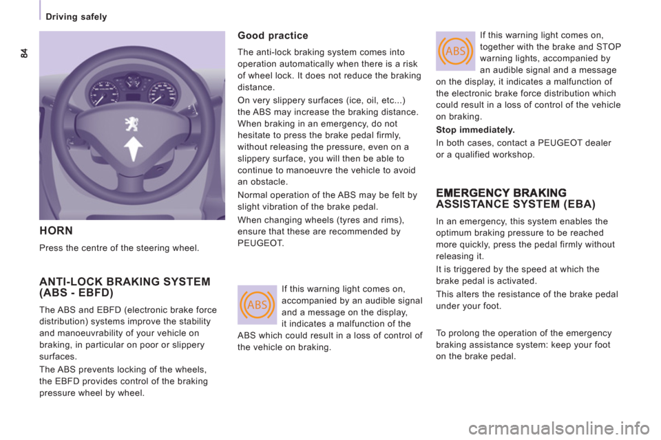 Peugeot Expert VU 2011 Manual Online ABS
ABS
Driving safely
HORN
Press the centre of the steering wheel.
ANTI-LOCK BRAKING SYSTEM(ABS - EBFD)
The ABS and EBFD (electronic brake force
distribution) systems improve the stabilit Peugeot Expert VU 2011 Manual Online ABS
ABS
Driving safely
HORN
Press the centre of the steering wheel.
ANTI-LOCK BRAKING SYSTEM(ABS - EBFD)
The ABS and EBFD (electronic brake force
distribution) systems improve the stabilit