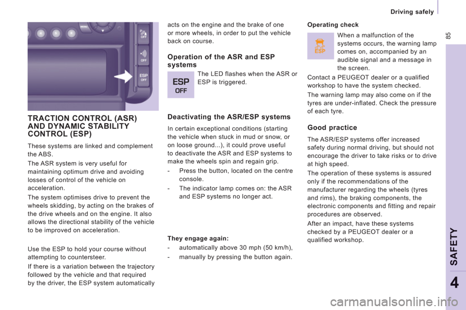 Peugeot Expert VU 2011 Owners Manual ESP
85
Driving safely
SAFETY
4
TRACTION CONTROL (ASR)
AND DYNAMIC STABILITY
CONTROL (ESP)
These systems are linked and complement
the ABS.
The ASR system is very useful for
maint Peugeot Expert VU 2011 Owners Manual ESP
85
Driving safely
SAFETY
4
TRACTION CONTROL (ASR)
AND DYNAMIC STABILITY
CONTROL (ESP)
These systems are linked and complement
the ABS.
The ASR system is very useful for
maint