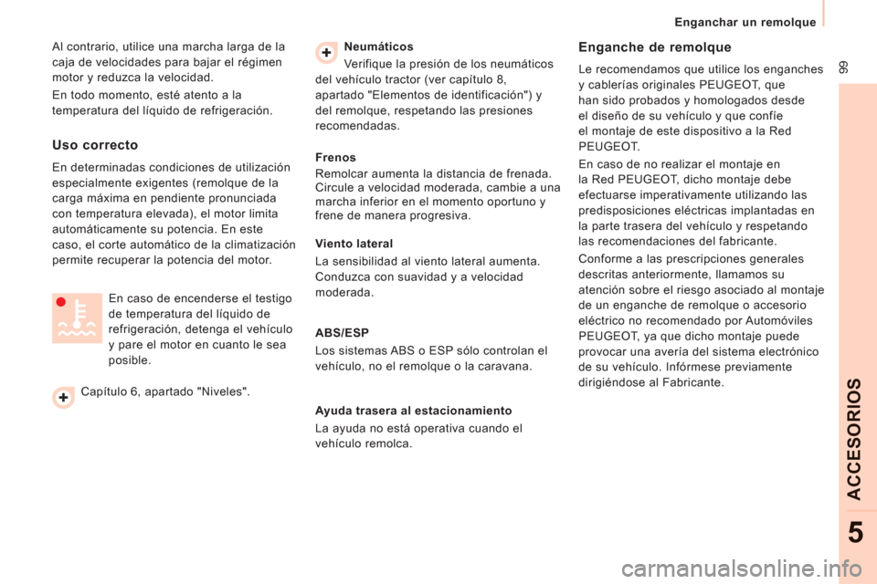 Peugeot Expert VU 2011  Manual del propietario (in Spanish)  99
   
 
Enganchar un remolque  
 
ACCESORIO
S
5
 
Al contrario, utilice una marcha larga de la 
caja de velocidades para bajar el régimen 
motor y reduzca la velocidad. 
  En todo momento, esté at