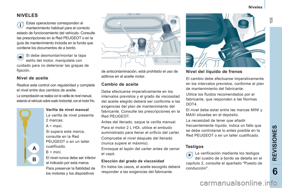 Peugeot Expert VU 2011 Manual del propietario (in Spanish) 105
Niveles
REVISIONE
S
6
NIVELES
de anticontaminación, está prohibido el uso de
aditivos en el aceite motor.
Nivel del líquido de frenos
El cambio debe efectuarse imperati Peugeot Expert VU 2011 Manual del propietario (in Spanish) 105
Niveles
REVISIONE
S
6
NIVELES
de anticontaminación, está prohibido el uso de
aditivos en el aceite motor.
Nivel del líquido de frenos
El cambio debe efectuarse imperati