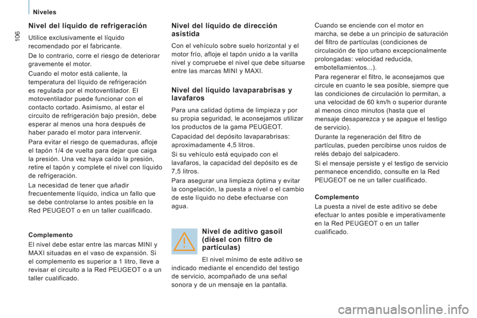 Peugeot Expert VU 2011 Manual del propietario (in Spanish) 106
Niveles
Nivel del líquido de refrigeración
Utilice exclusivamente el líquido
recomendado por el fabricante.
De lo contrario, corre el riesgo de deteriorar
gravemente el mo Peugeot Expert VU 2011 Manual del propietario (in Spanish) 106
Niveles
Nivel del líquido de refrigeración
Utilice exclusivamente el líquido
recomendado por el fabricante.
De lo contrario, corre el riesgo de deteriorar
gravemente el mo