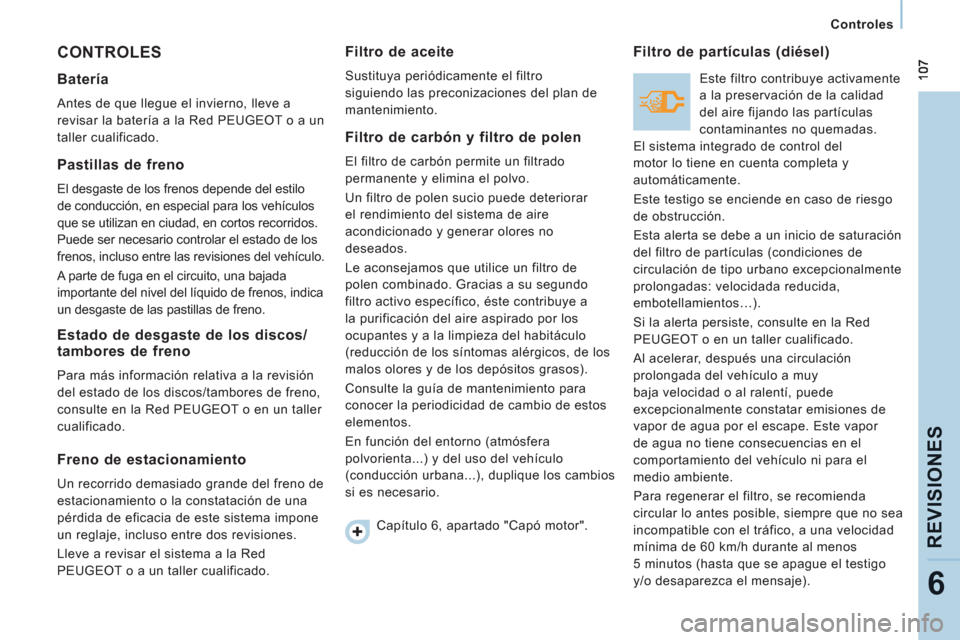 Peugeot Expert VU 2011 Manual del propietario (in Spanish)
Controles
REVISIONE
S
6
CONTROLES
Batería
Antes de que llegue el invierno, lleve a
revisar la batería a la Red PEUGEOT o a un
taller cualificado.
Pastillas de freno
El Peugeot Expert VU 2011 Manual del propietario (in Spanish)
Controles
REVISIONE
S
6
CONTROLES
Batería
Antes de que llegue el invierno, lleve a
revisar la batería a la Red PEUGEOT o a un
taller cualificado.
Pastillas de freno
El