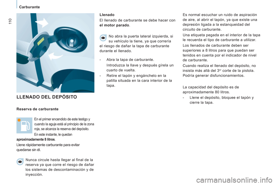 Peugeot Expert VU 2011 Manual del propietario (in Spanish) 11 0
Carburante
LLENADO DEL DEPÓSITO
Llenado
El llenado de carburante se debe hacer con
el motor parado
.
Reserva de carburante
En el primer encendido de este testigo Peugeot Expert VU 2011 Manual del propietario (in Spanish) 11 0
Carburante
LLENADO DEL DEPÓSITO
Llenado
El llenado de carburante se debe hacer con
el motor parado
.
Reserva de carburante
En el primer encendido de este testigo