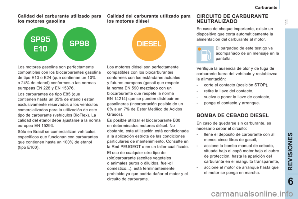 Peugeot Expert VU 2011  Manual del propietario (in Spanish) DIESEL
 111
   
 
Carburante  
 
REVISIONE
S
6
 
CIRCUITO DE CARBURANTE
NEUTRALIZADO
  BOMBA DE CEBADO DIESEL 
 
En caso de quedarse sin carburante, es 
necesario cebar el circuito: 
   
 
-   llene e