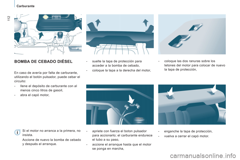 Peugeot Expert VU 2011 Manual del propietario (in Spanish) 11 2
Carburante
BOMBA DE CEBADO DIÉSEL
En caso de avería por falta de carburante,
utilizando el botón pulsador, puede cebar el
circuito:
- llene el depósito de carbur Peugeot Expert VU 2011 Manual del propietario (in Spanish) 11 2
Carburante
BOMBA DE CEBADO DIÉSEL
En caso de avería por falta de carburante,
utilizando el botón pulsador, puede cebar el
circuito:
- llene el depósito de carbur