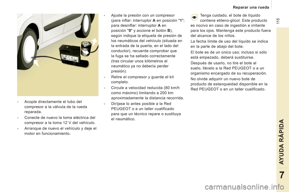 Peugeot Expert VU 2011 Manual del propietario (in Spanish) 11 5
Reparar una rueda
AYUDA RÁPIDA
7
- Ajuste la presión con un compresor
(para infl ar: interruptor A
en posición " 1
";
para desinfl ar: interruptor A
en
posición " Peugeot Expert VU 2011 Manual del propietario (in Spanish) 11 5
Reparar una rueda
AYUDA RÁPIDA
7
- Ajuste la presión con un compresor
(para infl ar: interruptor A
en posición " 1
";
para desinfl ar: interruptor A
en
posición "