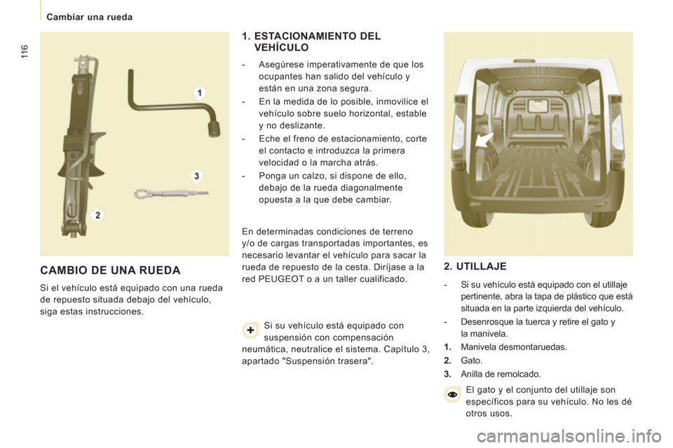 Peugeot Expert VU 2011 Manual del propietario (in Spanish) 11 6
Cambiar una rueda
CAMBIO DE UNA RUEDA
Si el vehículo está equipado con una rueda
de repuesto situada debajo del vehículo,
siga estas instrucciones.
1. ESTACIONAMIENTO DE Peugeot Expert VU 2011 Manual del propietario (in Spanish) 11 6
Cambiar una rueda
CAMBIO DE UNA RUEDA
Si el vehículo está equipado con una rueda
de repuesto situada debajo del vehículo,
siga estas instrucciones.
1. ESTACIONAMIENTO DE