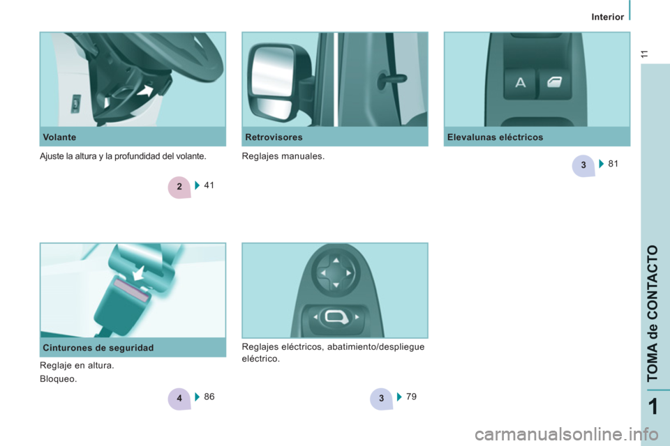 Peugeot Expert VU 2011 Manual del propietario (in Spanish) 2
4
3
3
11
Interior
TOMA de CONTACTO
1
Cinturones de seguridad
Volante
Elevalunas eléctricos
Retrovisores
41
86 81
79 Reglajes eléctricos, abatimiento Peugeot Expert VU 2011 Manual del propietario (in Spanish) 2
4
3
3
11
Interior
TOMA de CONTACTO
1
Cinturones de seguridad
Volante
Elevalunas eléctricos
Retrovisores
41
86 81
79 Reglajes eléctricos, abatimiento