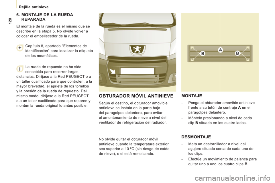 Peugeot Expert VU 2011 Manual del propietario (in Spanish)
Rejilla antinieve
OBTURADOR MÓVIL ANTINIEVE
Según el destino, el obturador amovible
antinieve se instala en la parte baja
del paragolpes delantero, para evitar
el amontonamiento de n Peugeot Expert VU 2011 Manual del propietario (in Spanish)
Rejilla antinieve
OBTURADOR MÓVIL ANTINIEVE
Según el destino, el obturador amovible
antinieve se instala en la parte baja
del paragolpes delantero, para evitar
el amontonamiento de n
