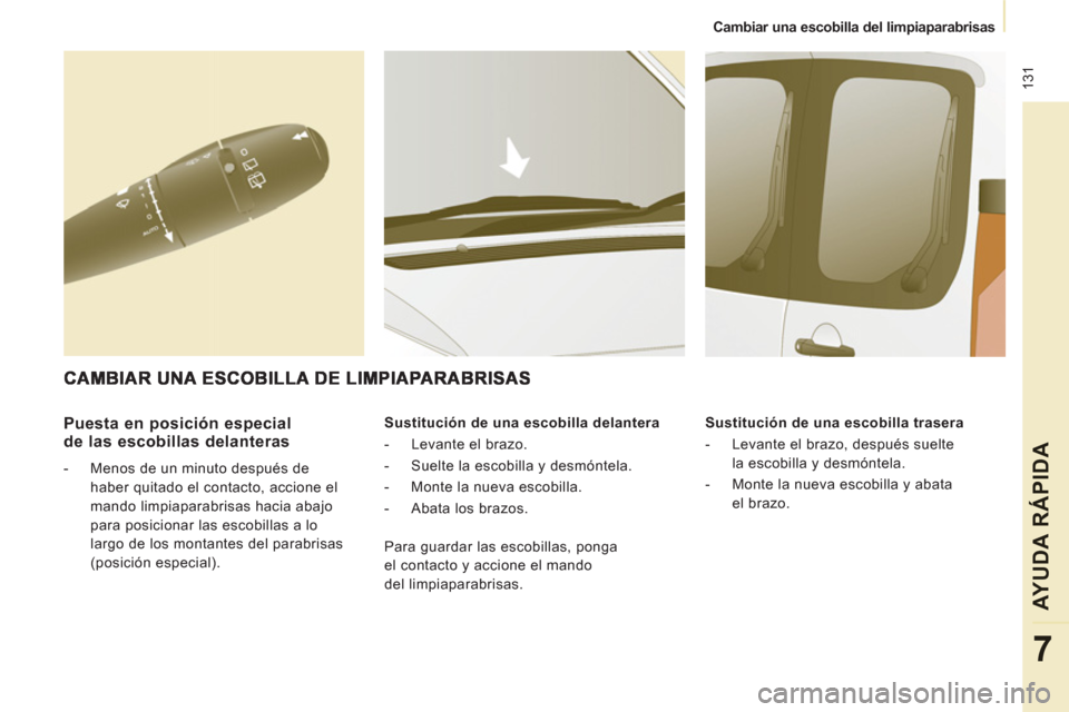 Peugeot Expert VU 2011  Manual del propietario (in Spanish)  131
   
 
Cambiar una escobilla del limpiaparabrisas  
 
AYUDA RÁPIDA
7
 
 
Puesta en posición especial 
de las escobillas delanteras 
   
 
-   Menos de un minuto después de 
haber quitado el con