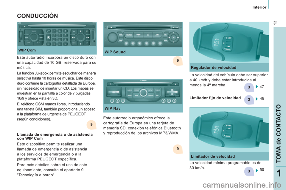 Peugeot Expert VU 2011  Manual del propietario (in Spanish) 9
9
3
3
3
9
13
   
 
Interior 
 
 
TOMA de CONTACTO
1
 
 
CONDUCCIÓN 
 
 
WIP Com 
  Este autorradio ergonómico ofrece la 
cartografía de Europa en una tarjeta de 
memoria SD, conexión telefónica