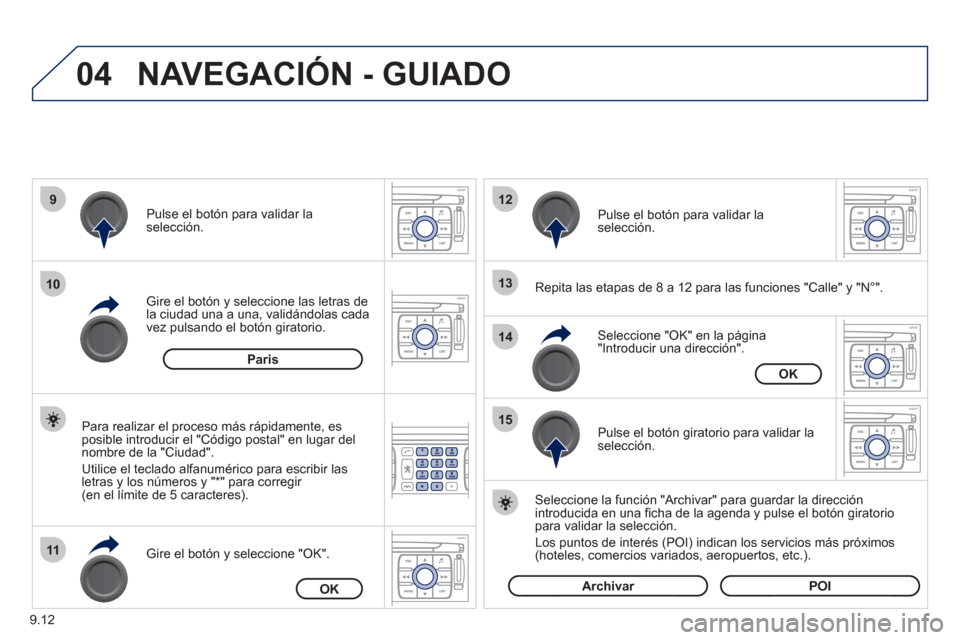 Peugeot Expert VU 2011 Manual del propietario (in Spanish) 9.12
04
9
10
11
12
13
14
15
NAVEGACIÓN - GUIADO
Repita las etapas de 8 a 12 para las funciones "Calle" y "N°". Gire el botón y seleccione las letras dela ciudad una a una, validándolas cada Peugeot Expert VU 2011 Manual del propietario (in Spanish) 9.12
04
9
10
11
12
13
14
15
NAVEGACIÓN - GUIADO
Repita las etapas de 8 a 12 para las funciones "Calle" y "N°". Gire el botón y seleccione las letras dela ciudad una a una, validándolas cada