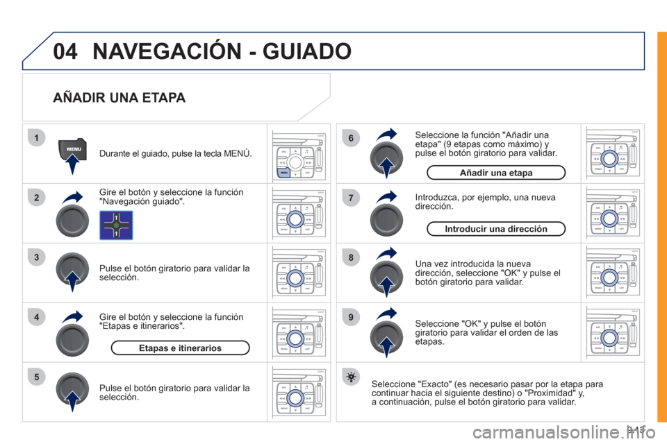 Peugeot Expert VU 2011 Manual del propietario (in Spanish) 9.13
04
1
2
3
5
6
7
8
94
NAVEGACIÓN - GUIADO
AÑADIR UNA ETAPA
Seleccione "Exacto" (es necesario pasar por la etapa para continuar hacia el siguiente destino) o "Proximidad" y,
a continuaci Peugeot Expert VU 2011 Manual del propietario (in Spanish) 9.13
04
1
2
3
5
6
7
8
94
NAVEGACIÓN - GUIADO
AÑADIR UNA ETAPA
Seleccione "Exacto" (es necesario pasar por la etapa para continuar hacia el siguiente destino) o "Proximidad" y,
a continuaci