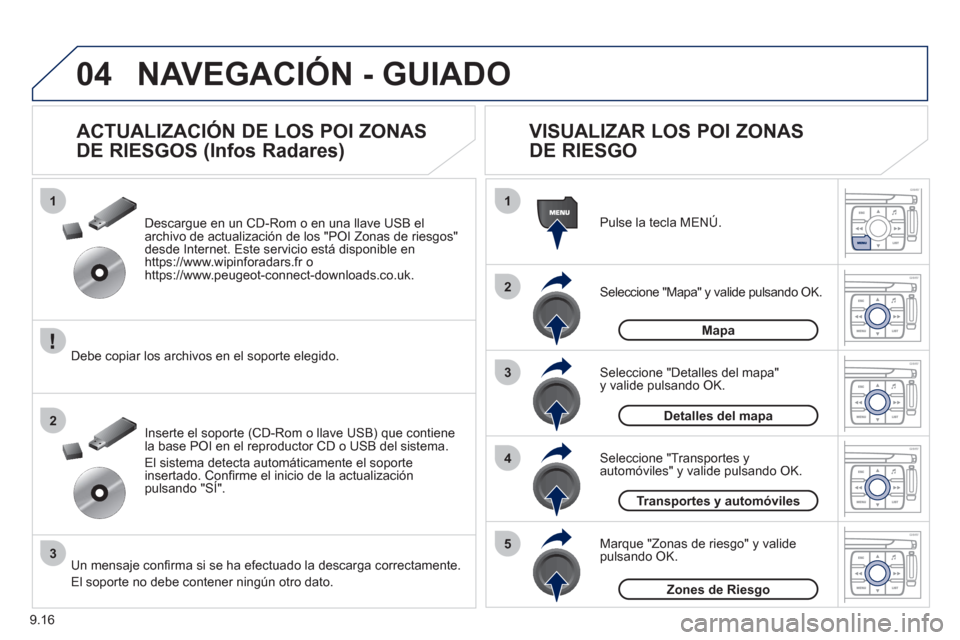 Peugeot Expert VU 2011  Manual del propietario (in Spanish) 9.16
04
1
2
3
5
4
1
2
3
NAVEGACIÓN - GUIADO 
Seleccione "Mapa" y valide pulsando OK.  Pulse la tecla MEN
Ú.  
Seleccione "Transportes y automóviles" y valide pulsando OK. Seleccione "Detalles del m