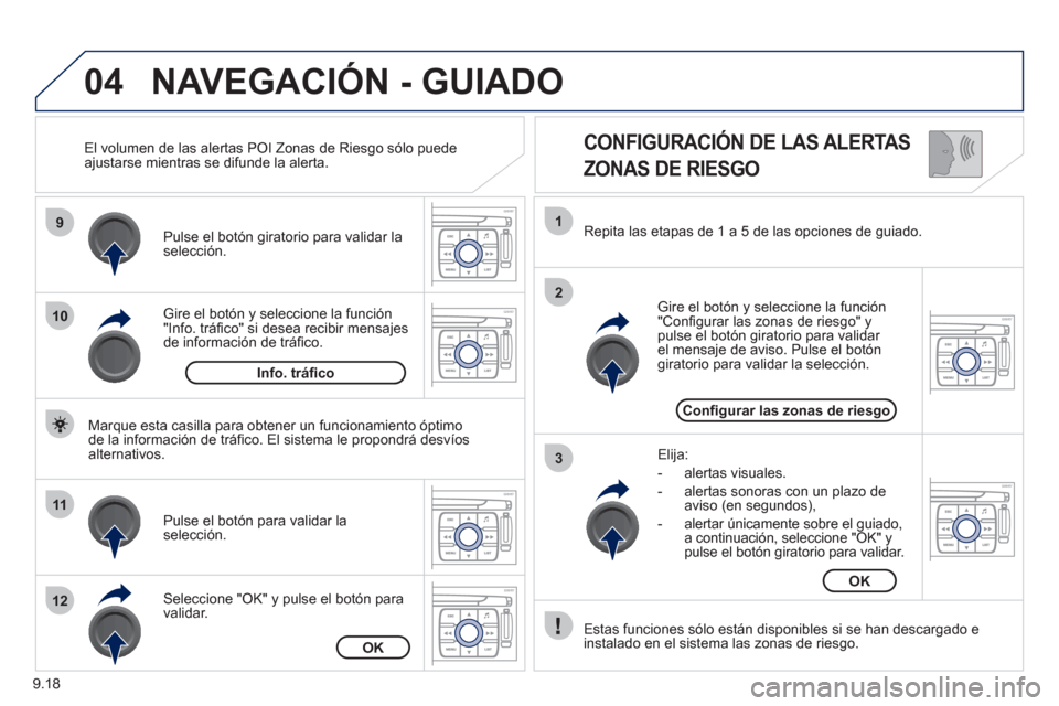 Peugeot Expert VU 2011 Manual del propietario (in Spanish) 9.18
04
9
10
11
12
1
2
3
CONFIGURACIÓN DE LAS ALERTAS
ZONAS DE RIESGO
Gire el botón y seleccione la función "Info. tráfi co" si desea recibir mensajesde información de tráfi co. Pulse Peugeot Expert VU 2011 Manual del propietario (in Spanish) 9.18
04
9
10
11
12
1
2
3
CONFIGURACIÓN DE LAS ALERTAS
ZONAS DE RIESGO
Gire el botón y seleccione la función "Info. tráfi co" si desea recibir mensajesde información de tráfi co. Pulse