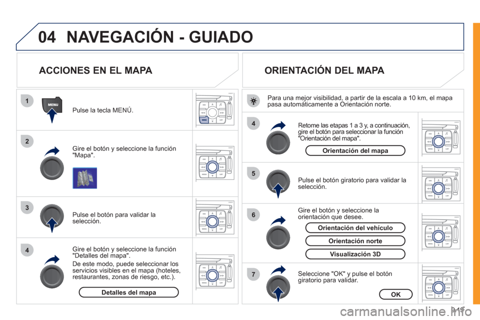 Peugeot Expert VU 2011 Manual del propietario (in Spanish) 9.19
04
1
2
3
4
4
5
6
7
NAVEGACIÓN - GUIADO
ACCIONES EN EL MAPA
Gire el botón y seleccione la función
"Mapa".
Pulse la tecla MENÚ.
Gire el botón y seleccione la f Peugeot Expert VU 2011 Manual del propietario (in Spanish) 9.19
04
1
2
3
4
4
5
6
7
NAVEGACIÓN - GUIADO
ACCIONES EN EL MAPA
Gire el botón y seleccione la función
"Mapa".
Pulse la tecla MENÚ.
Gire el botón y seleccione la f