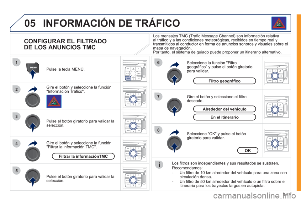 Peugeot Expert VU 2011 Manual del propietario (in Spanish) 9.21
05
1
2
3
5
6
7
8
4
INFORMACIÓN DE TRÁFICO
CONFIGURAR EL FILTRADO
DE LOS ANUNCIOS TMC
Gire el botón y seleccione la función "Información Tráfi co". Pulse la tecla MENÚ Peugeot Expert VU 2011 Manual del propietario (in Spanish) 9.21
05
1
2
3
5
6
7
8
4
INFORMACIÓN DE TRÁFICO
CONFIGURAR EL FILTRADO
DE LOS ANUNCIOS TMC
Gire el botón y seleccione la función "Información Tráfi co". Pulse la tecla MENÚ