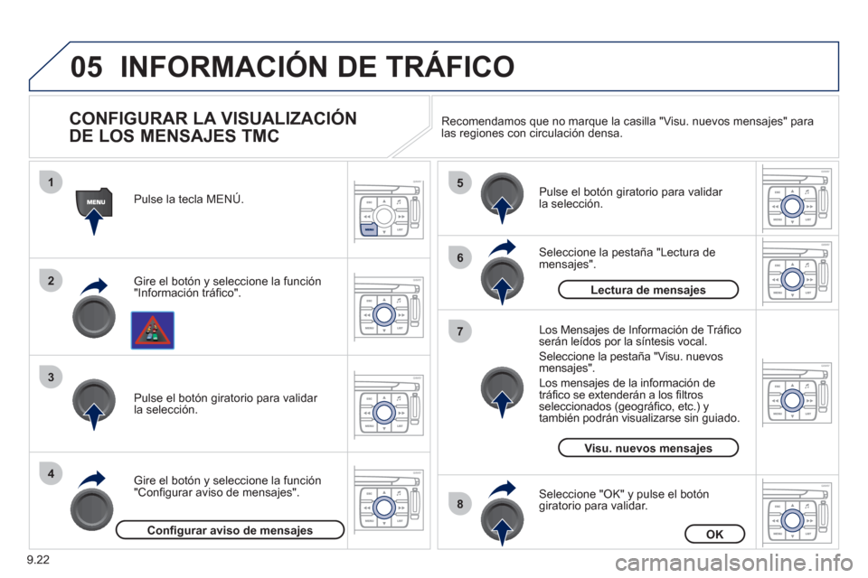 Peugeot Expert VU 2011 Manual del propietario (in Spanish) 9.22
05
1
2
3
4
5
6
8
7
INFORMACIÓN DE TRÁFICO
CONFIGURAR LA VISUALIZACIÓN
DE LOS MENSAJES TMC
Gire el botón y seleccione la función "Información tráfi co". Pulse la tecla MENÚ.
Gire e Peugeot Expert VU 2011 Manual del propietario (in Spanish) 9.22
05
1
2
3
4
5
6
8
7
INFORMACIÓN DE TRÁFICO
CONFIGURAR LA VISUALIZACIÓN
DE LOS MENSAJES TMC
Gire el botón y seleccione la función "Información tráfi co". Pulse la tecla MENÚ.
Gire e