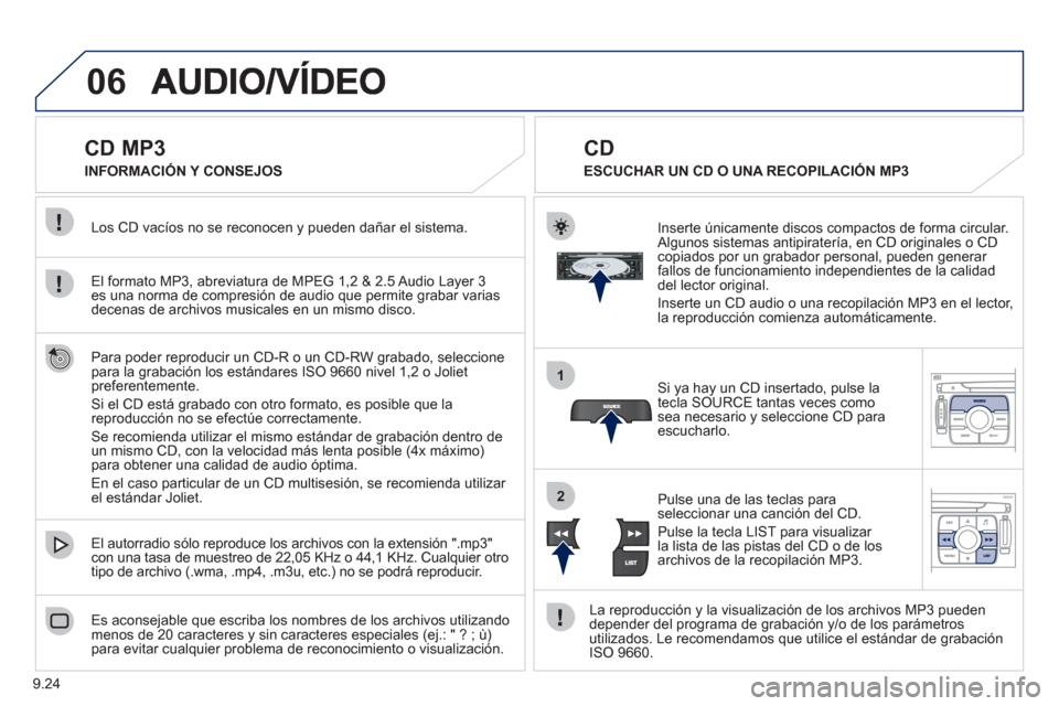 Peugeot Expert VU 2011 Manual del propietario (in Spanish) 9.24
06
1
2
CD MP3
El formato MP3, abreviatura de MPEG 1,2 & 2.5 Audio Layer 3 es una norma de compresión de audio que permite grabar variasdecenas de archivos musicales en Peugeot Expert VU 2011 Manual del propietario (in Spanish) 9.24
06
1
2
CD MP3
El formato MP3, abreviatura de MPEG 1,2 & 2.5 Audio Layer 3 es una norma de compresión de audio que permite grabar variasdecenas de archivos musicales en