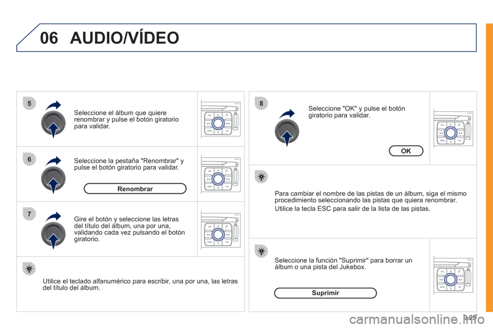 Peugeot Expert VU 2011  Manual del propietario (in Spanish) 9.29
06
5
6
7
8
AUDIO/VÍDEO 
Seleccione la pestaña "Renombrar" ypulse el botón giratorio para validar.  Seleccione el álbum 
que quiererenombrar y pulse el botón giratoriopara validar.
   
Utilic