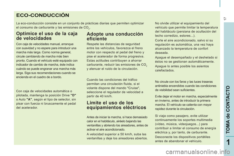 Peugeot Expert VU 2011 Manual del propietario (in Spanish) 17
TOMA de CONTACTO
1
ECO-CONDUCCIÓN
La eco-conducción consiste en un conjunto de prácticas diarias que permiten optimizar
el consumo de carburante y las emisiones de CO
2.
Optimice el uso Peugeot Expert VU 2011 Manual del propietario (in Spanish) 17
TOMA de CONTACTO
1
ECO-CONDUCCIÓN
La eco-conducción consiste en un conjunto de prácticas diarias que permiten optimizar
el consumo de carburante y las emisiones de CO
2.
Optimice el uso