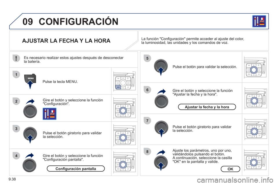 Peugeot Expert VU 2011  Manual del propietario (in Spanish) 9.38
09
1
2
3
4
5
6
7
8
CONFIGURACIÓN
   
 
 
 
 
 
 
 
 
 
 
 
 
 
 
AJUSTAR LA FECHA Y LA HORA 
Gire el botón y seleccione la función "Conﬁ guración".  
Pulse la tecla MENU.  
Pulse el botón 