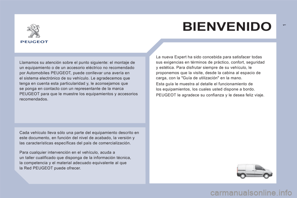 Peugeot Expert VU 2011 Manual del propietario (in Spanish) BIENVENIDO
La nueva Expert ha sido concebida para satisfacer todas
sus exigencias en términos de práctico, confort, seguridad
y estética. Para disfrutar siempre de su vehículo, le
proponemo Peugeot Expert VU 2011 Manual del propietario (in Spanish) BIENVENIDO
La nueva Expert ha sido concebida para satisfacer todas
sus exigencias en términos de práctico, confort, seguridad
y estética. Para disfrutar siempre de su vehículo, le
proponemo