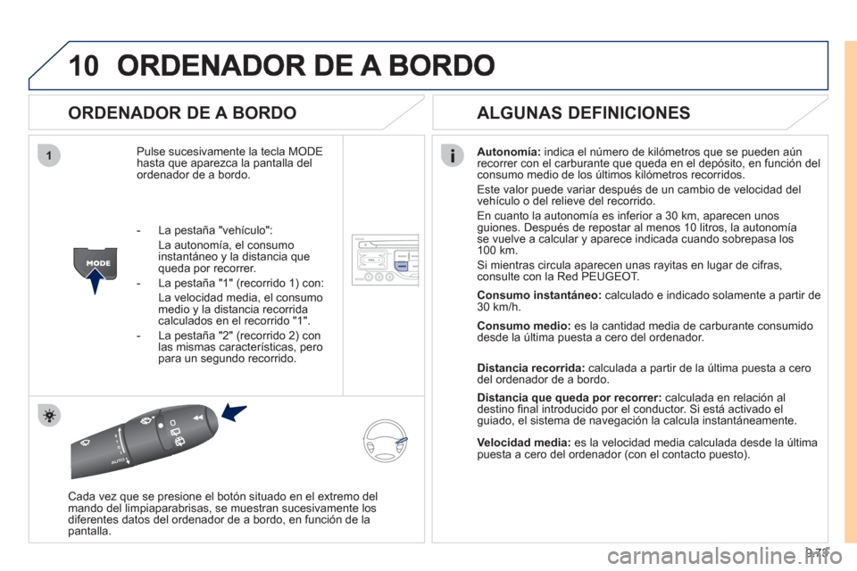 Peugeot Expert VU 2011  Manual del propietario (in Spanish) 9.73
10
1
   
ORDENADOR DE A BORDO 
Pulse sucesivamente la tecla MODEhasta que aparezca la pantalla del ordenador de a bordo. 
Autonomía: 
 indica el número de kilómetros que se pueden aún
recorre