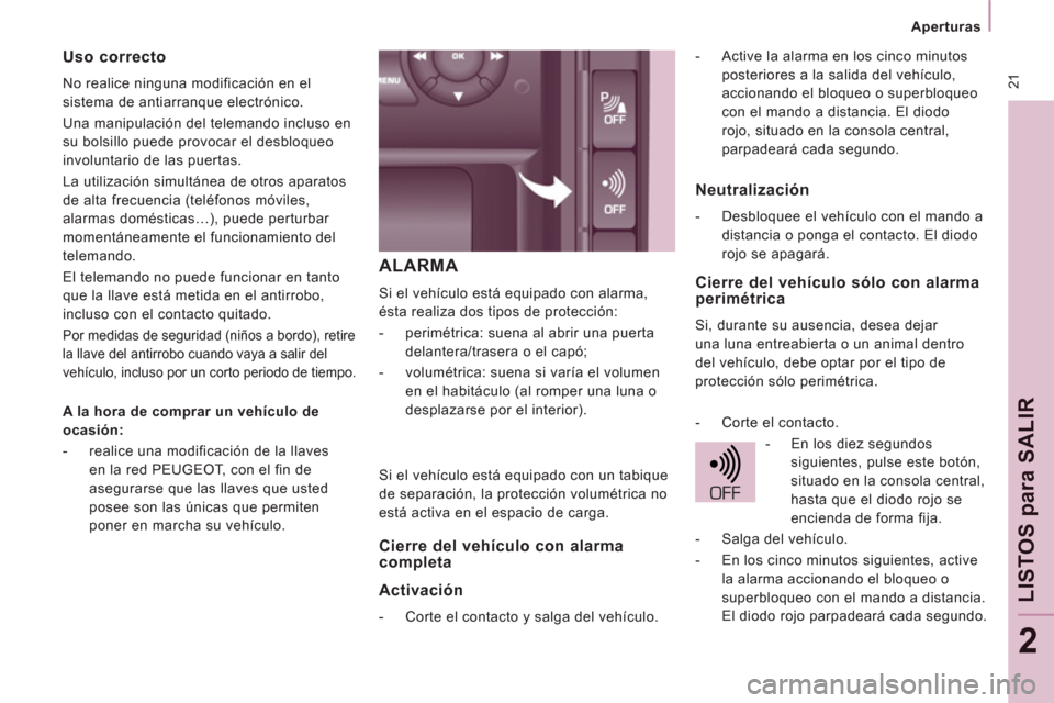 Peugeot Expert VU 2011 Manual del propietario (in Spanish) 21
Aperturas
LISTOS
para SALI
R
2
ALARMA
Si el vehículo está equipado con alarma,
ésta realiza dos tipos de protección:
- perimétrica: suena al abrir una puerta
delantera Peugeot Expert VU 2011 Manual del propietario (in Spanish) 21
Aperturas
LISTOS
para SALI
R
2
ALARMA
Si el vehículo está equipado con alarma,
ésta realiza dos tipos de protección:
- perimétrica: suena al abrir una puerta
delantera