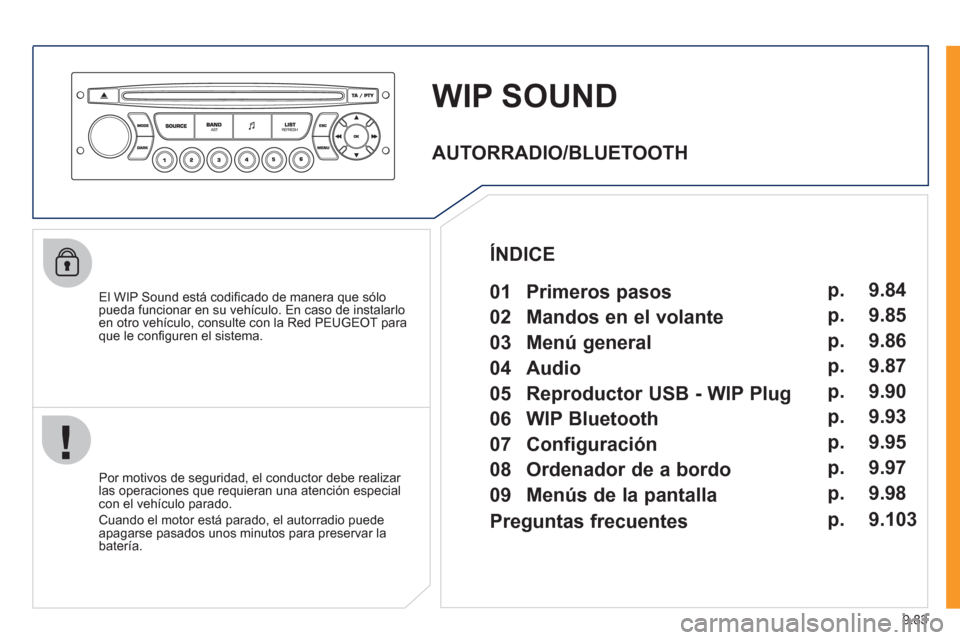 Peugeot Expert VU 2011  Manual del propietario (in Spanish) 9.83
WIP SOUND
   
El WIP Sound está codiﬁ cado de manera que sÛlopueda funcionar en su vehÌculo. En caso de instalarloen otro vehÌculo, consulte con la Red PEUGEOT para que le conﬁ guren el s