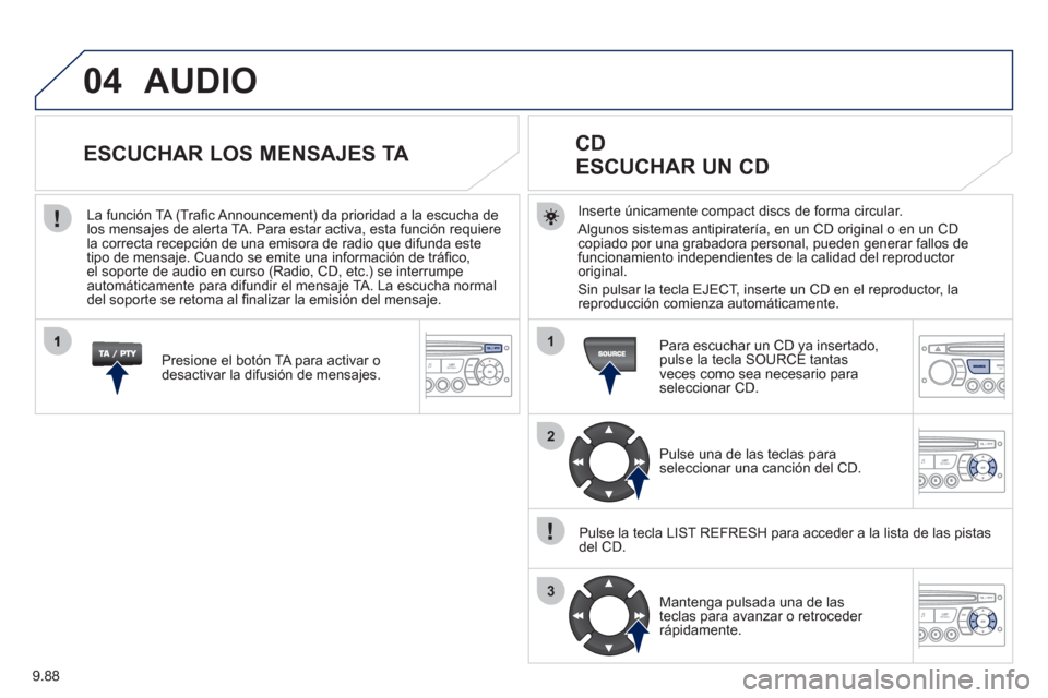 Peugeot Expert VU 2011  Manual del propietario (in Spanish) 9.88
04
1
2
3
  AUDIO 
Inserte únicamente compact discs de forma circular.
  Al
gunos sistemas antipiratería, en un CD original o en un CDcopiado por una grabadora personal, pueden generar fallos de
