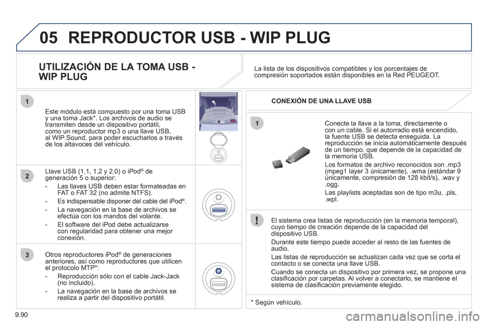 Peugeot Expert VU 2011  Manual del propietario (in Spanish) 9.90
05
1
1
2
3
  REPRODUCTOR USB - WIP PLUG
 
 
El sistema crea listas de reproducción (en la memoria temporal),cuyo tiempo de creación depende de la capacidad del
dispositivo USB.
  Durante este t