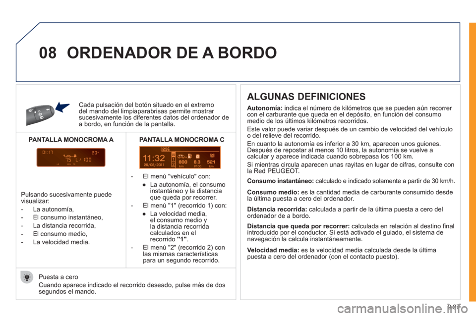 Peugeot Expert VU 2011  Manual del propietario (in Spanish) 9.97
11
08
Cada pulsación del botón situado en el extremodel mando del limpiaparabrisas permite mostrar sucesivamente los diferentes datos del ordenador dea bordo, en función de la pantalla.
   
 
