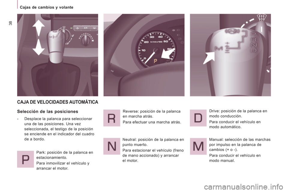 Peugeot Expert VU 2011 Manual del propietario (in Spanish) 38
Cajas de cambios y volante
CAJA DE VELOCIDADES AUTOMÁTICA
Selección de las posiciones
- Desplace la palanca para seleccionar
una de las posiciones. Una vez
seleccionada, el Peugeot Expert VU 2011 Manual del propietario (in Spanish) 38
Cajas de cambios y volante
CAJA DE VELOCIDADES AUTOMÁTICA
Selección de las posiciones
- Desplace la palanca para seleccionar
una de las posiciones. Una vez
seleccionada, el