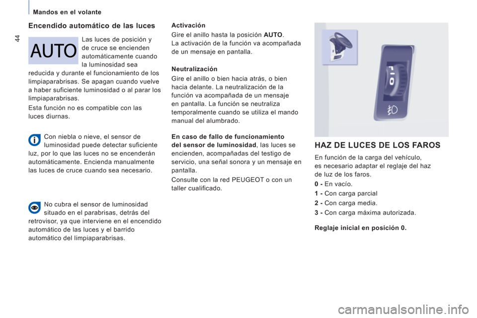 Peugeot Expert VU 2011 Manual del propietario (in Spanish) 44
Mandos en el volante
Encendido automático de las luces
Activación
Gire el anillo hasta la posición AUTO.
La activación de la función va acom
pañada
de un mensaje en pantalla.
Peugeot Expert VU 2011 Manual del propietario (in Spanish) 44
Mandos en el volante
Encendido automático de las luces
Activación
Gire el anillo hasta la posición AUTO.
La activación de la función va acom
pañada
de un mensaje en pantalla.
