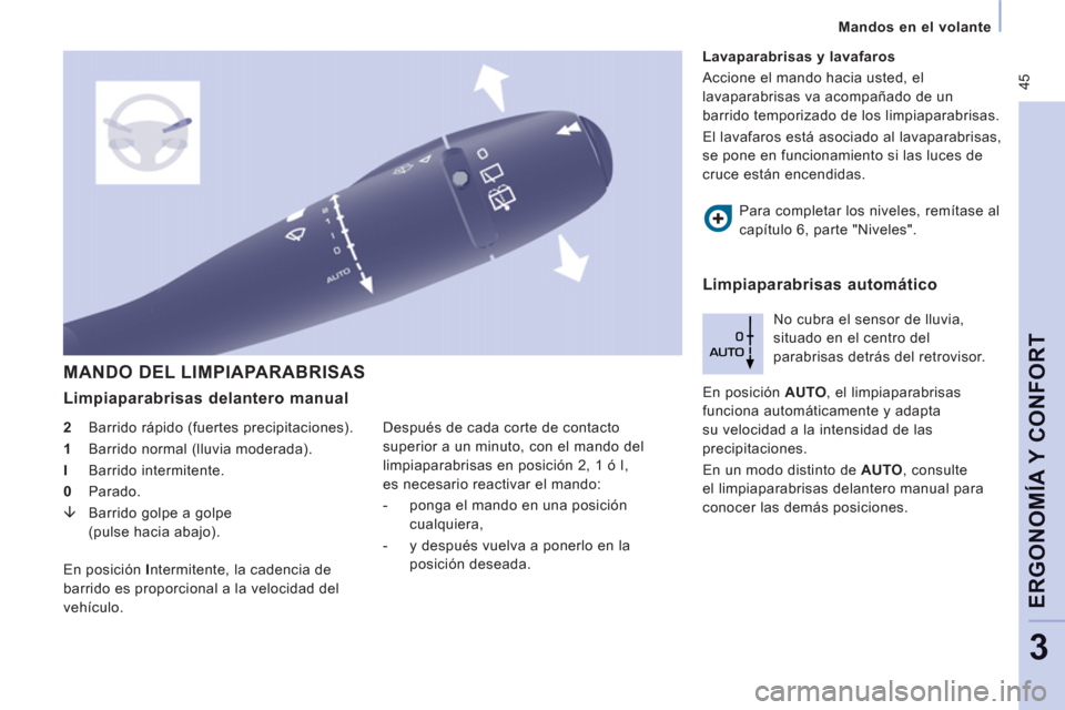 Peugeot Expert VU 2011  Manual del propietario (in Spanish)  45
   
 
Mandos en el volante
ERGONOMÍA Y CONFOR
T
3
 
MANDO DEL LIMPIAPARABRISAS
 
 
Limpiaparabrisas delantero manual
 
 
2 
  Barrido rápido (fuertes precipitaciones). 
   
1 
  Barrido normal (