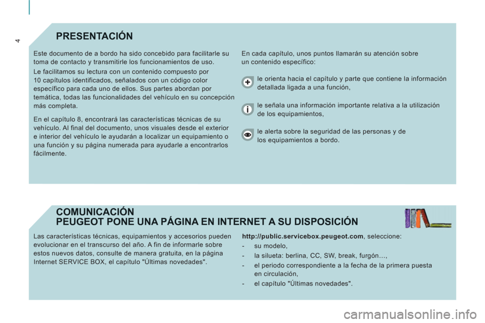 Peugeot Expert VU 2011  Manual del propietario (in Spanish) 4PRESENTACIÓN
  En cada capítulo, unos puntos llamarán su atención sobre 
un contenido específico:    Este documento de a bordo ha sido concebido para facilitarle su 
toma de contacto y transmiti