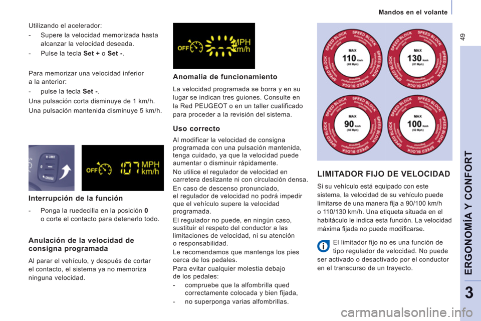 Peugeot Expert VU 2011  Manual del propietario (in Spanish)  49
   
 
Mandos en el volante
ERGONOMÍA Y CONFOR
T
3
 
 
Interrupción de la función 
 
 
 
-   Ponga la ruedecilla en la posición  0  
o corte el contacto para detenerlo todo.  
 
Uso correcto 
 