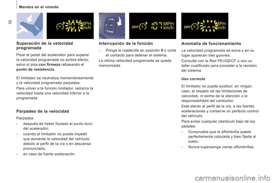Peugeot Expert VU 2011  Manual del propietario (in Spanish) 52
Mandos en el volante  
 
 
 Parpadeo de la velocidad 
 
Parpadea: 
   
 
-   después de haber forzado el punto duro 
del acelerador; 
   
-   cuando el limitador no puede impedir 
que aumente la v