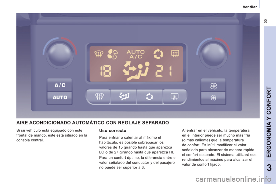 Peugeot Expert VU 2011  Manual del propietario (in Spanish)  55
   
 
 
 
 Ventilar  
 
 
 
 
ERGONOMÍA Y CONFOR
T
3
 
AIRE ACONDICIONADO AUTOMÁTICO CON REGLAJE SEPARADO 
Uso correcto 
Para enfriar o calentar al máximo el
habit
áculo, es posible sobrepasar