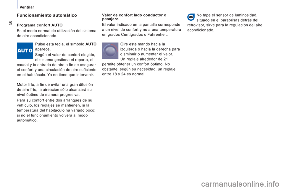 Peugeot Expert VU 2011  Manual del propietario (in Spanish) 56
Ventilar 
   
Valor de confort lado conductor o 
pasajero 
El valor indicado en la pantalla corresponde 
a un nivel de confort y no a una temperatura
en 
grados Centígrados o Fahrenheit. 
   
Func
