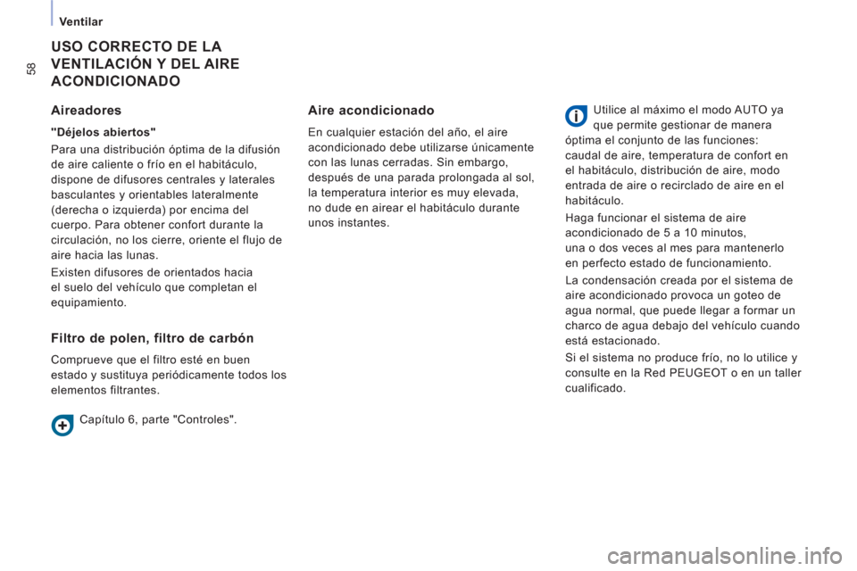 Peugeot Expert VU 2011  Manual del propietario (in Spanish) 58
Ventilar 
  USO CORRECTO DE LA 
VENTILACIÓN Y DEL AIRE 
ACONDICIONADO 
   
Filtro de polen, filtro de carbón 
 Comprueve que el filtro esté en buen 
estado y sustituya periódicamente todos los 