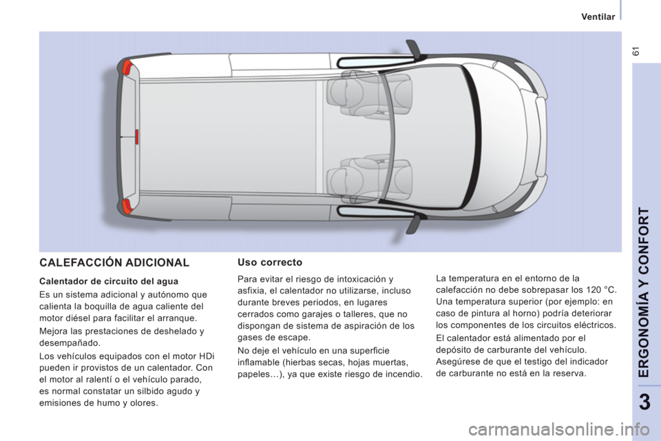 Peugeot Expert VU 2011  Manual del propietario (in Spanish)  61
   
 
 
 
 Ventilar  
 
 
 
 
ERGONOMÍA Y CONFOR
T
3
Uso correcto 
Para evitar el riesgo de intoxicación y
asfixia, el calentador no utilizarse, incluso
durante breves periodos, en lugares
cerra