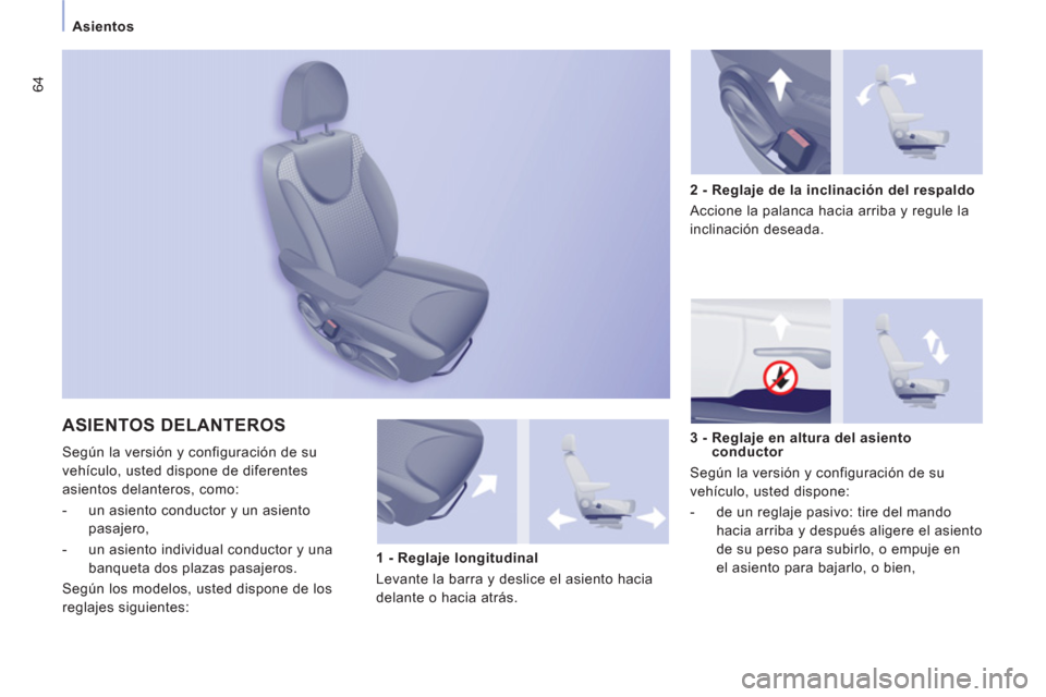 Peugeot Expert VU 2011  Manual del propietario (in Spanish) 64
   
 Asientos  
 
 
 
 
 
ASIENTOS DELANTEROS
 
Según la versión y configuración de su 
vehículo, usted dispone de diferentes 
asientos delanteros, como: 
   
 
-   un asiento conductor y un as