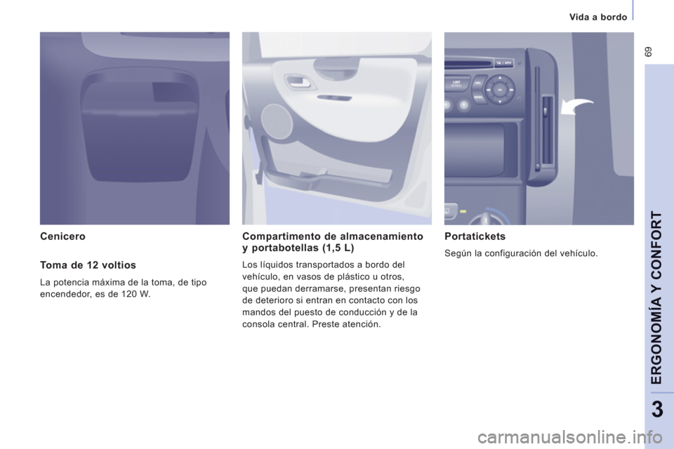 Peugeot Expert VU 2011  Manual del propietario (in Spanish)  69
   
 Vida a bordo
ERGONOMÍA Y CONFOR
T
3
 
 
Cenicero Compartimento de almacenamientoy portabotellas (1,5 L)
Los líquidos transportados a bordo del 
vehículo, en vasos de plástico u otros,
que