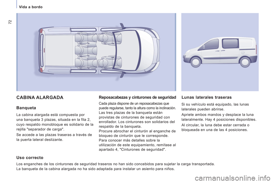Peugeot Expert VU 2011  Manual del propietario (in Spanish) 72
Vida a bordo 
  CABINA ALARGADA 
 
 
Banqueta
 
La cabina alargada está compuesta por 
una banqueta 3 plazas, situada en la fila 2, 
cuyo respaldo monobloque es solidario de la 
rejilla "separador