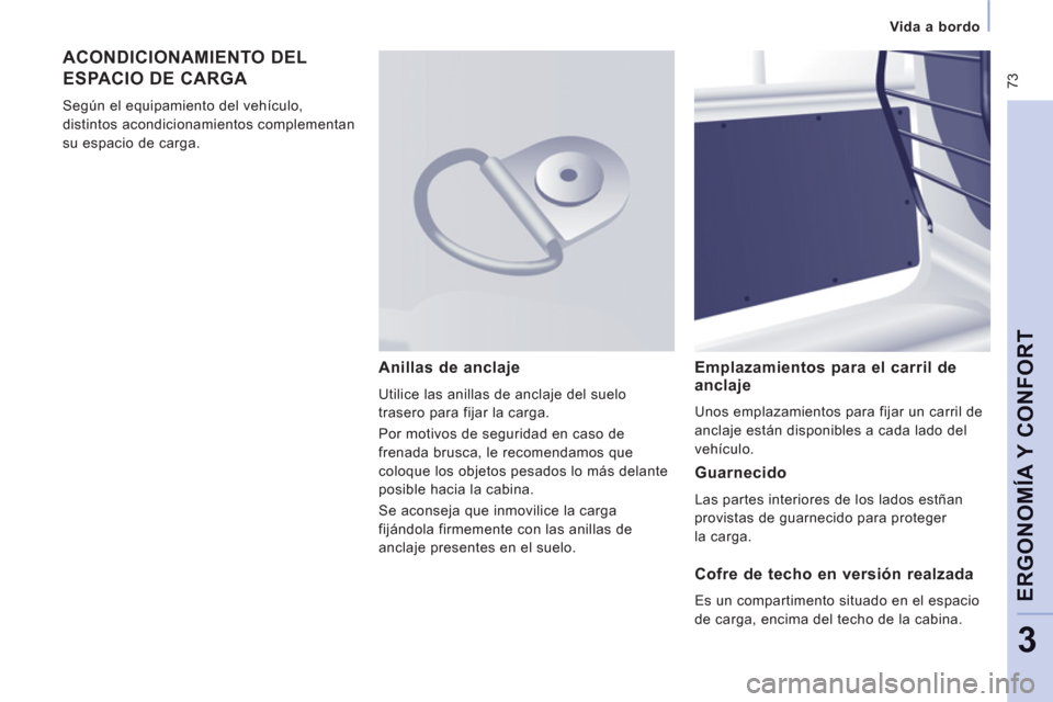 Peugeot Expert VU 2011  Manual del propietario (in Spanish)  73
   
 Vida a bordo
ERGONOMÍA Y CONFOR
T
3
 
ACONDICIONAMIENTO DEL 
ESPACIO DE CARGA 
 Según el equipamiento del vehículo, 
distintos acondicionamientos com
plementan 
su espacio de carga. 
   
E